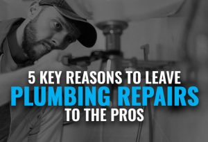 5 Key Reasons to Leave Plumbing Repairs to the Pros
